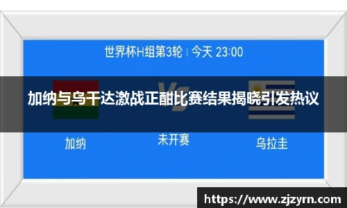加纳与乌干达激战正酣比赛结果揭晓引发热议