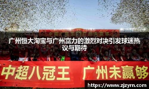 广州恒大淘宝与广州富力的激烈对决引发球迷热议与期待